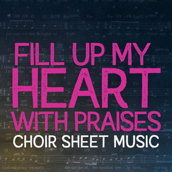 Fill Up My Heart With Praises - Choir Sheet Music