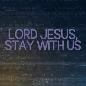 Lord Jesus, Stay with Us